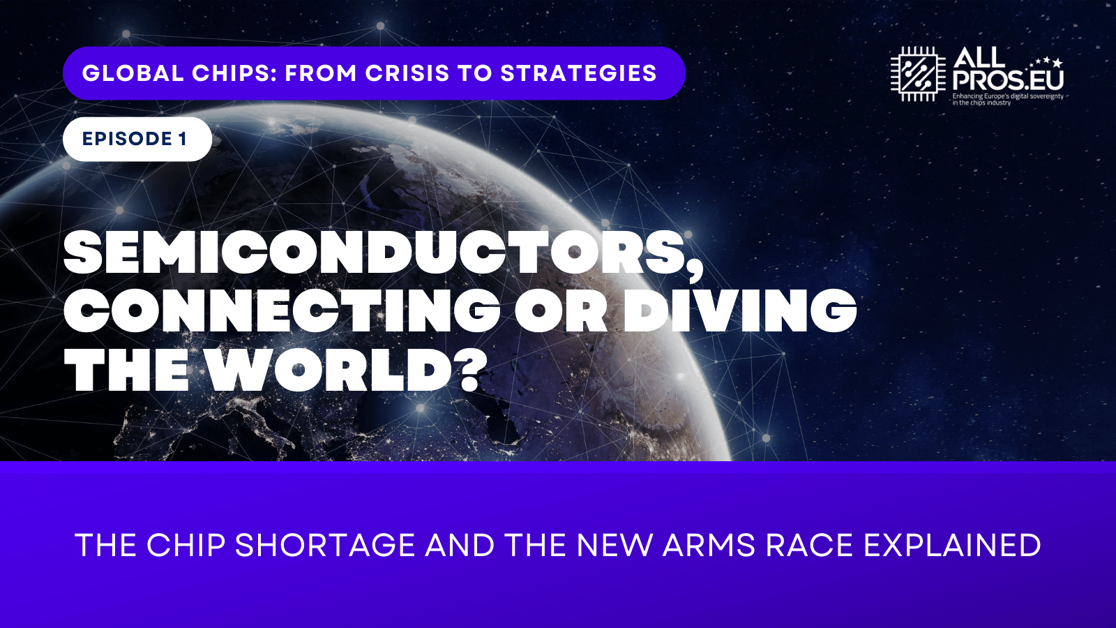 GLOBAL CHIPS: FROM CRISIS TO STRATEGIES EPISODE 1 - Semiconductors, connecting or dividing the world? The chip shortage and the new arms race explained